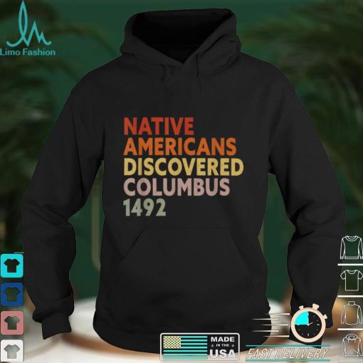 Native Americans Discovered Columbus 1492 Anti Columbus Day T Shirt