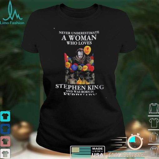 Never Underestimate A Woman Who Loves Stephen King Shirt February