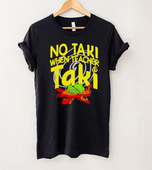 No Taki When Teacher Taki Education classroom Teacher shirt