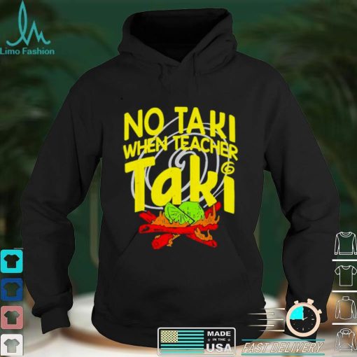 No Taki When Teacher Taki Education classroom Teacher shirt