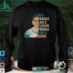 Not Fragile Like A Flower Fragile Like A Bomb RBG Gift able Long Sleeve T Shirt
