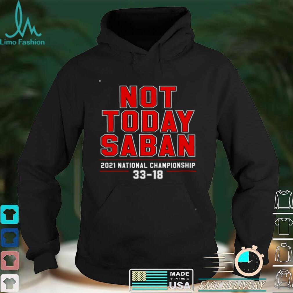 Not Today Saban 2021 National Championship 33 18 Black Shirt