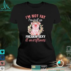 Pig I’m Not Fat I’m Just So Freakin Sexy It Overflows Leopard Shirt