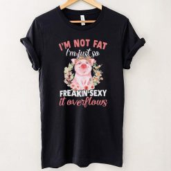 Pig I’m Not Fat I’m Just So Freakin Sexy It Overflows Leopard Shirt