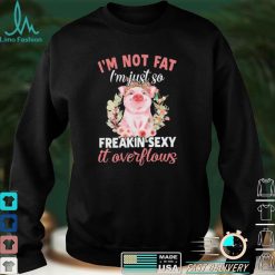 Pig I’m Not Fat I’m Just So Freakin Sexy It Overflows Leopard Shirt