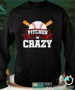 Pitches Be Crazy Baseball Lover T Shirt
