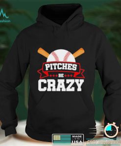 Pitches Be Crazy Baseball Lover T Shirt