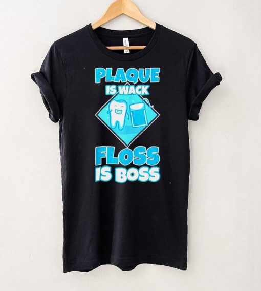 Plaque Is Wack Floss Is Boss Shirt