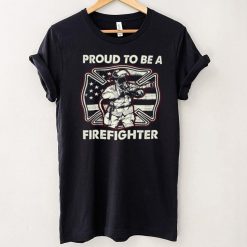 Proud To Be A Firefighter Shirt