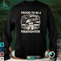 Proud To Be A Firefighter Shirt