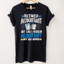 Retired Accountant Just Like A Regular Accountant Only Shirt