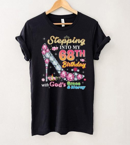 Stepping Into My 68th Birthday With God's Grace And Mercy T Shirt