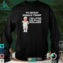 To defeat Donald Trump I will spend one million dollars shirt