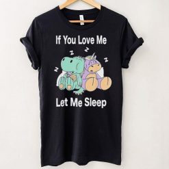 Unicorn if you love Me let Me sleep shirt