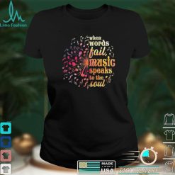 When Words Fail Music Speaks To The Soul for Music Lover Shirt