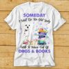 White Maltese Someday I Will Be And Old Lady With A House Full Of Dogs And Books Shirt