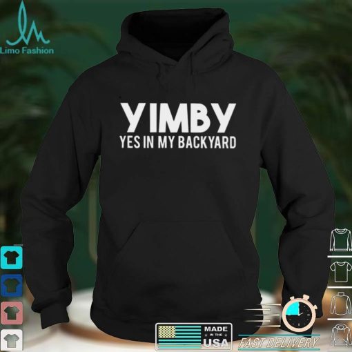 YIMBY yes in my backyard shirt