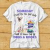 White Maltese Someday I Will Be And Old Lady With A House Full Of Dogs And Books Shirt