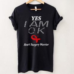 Yes I am ok heart surgery warrior shirt