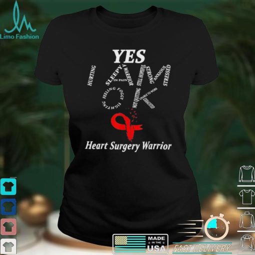 Yes I am ok heart surgery warrior shirt