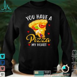 You Have A Pizza Of My Heart Valentine Day shirt