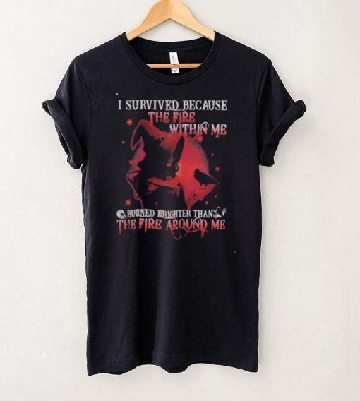 i survived because the fire within me burned brighter than the fire around me shirt classic mens t shirt (1)