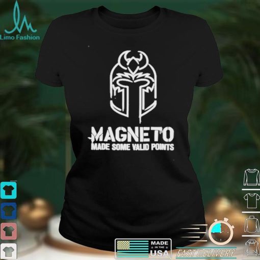 magneto made some valid points shirt