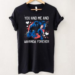 you And Me And Wakanda Forever Black Panther Shirt