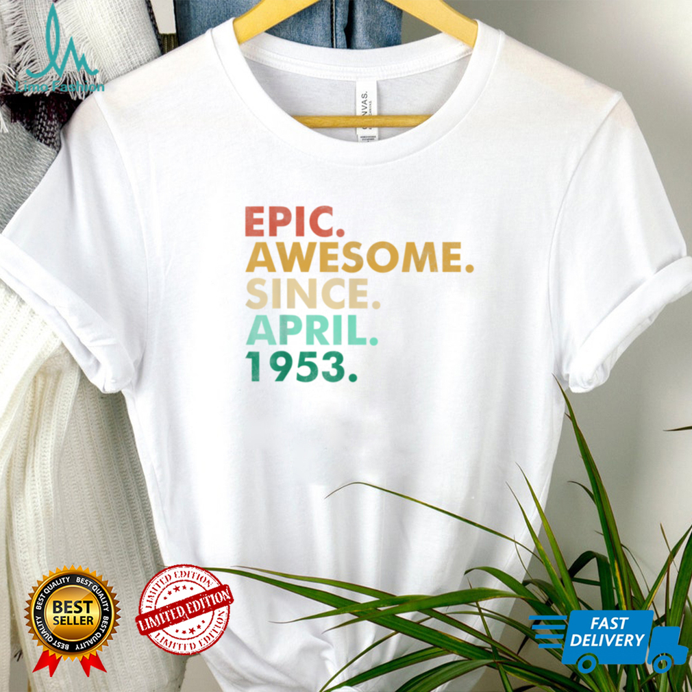 69 Years Old Epic Awesome Since April 1953 69th Birthday T Shirt