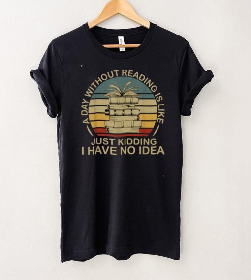A Day Without Reading Is Like Book Lover Book Nerd Librarian T Shirt