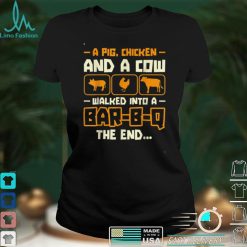 A Pig Chicken And A Cow Walked Into A Bar B Q The End T Shirt