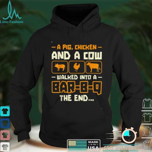 A Pig Chicken And A Cow Walked Into A Bar B Q The End T Shirt