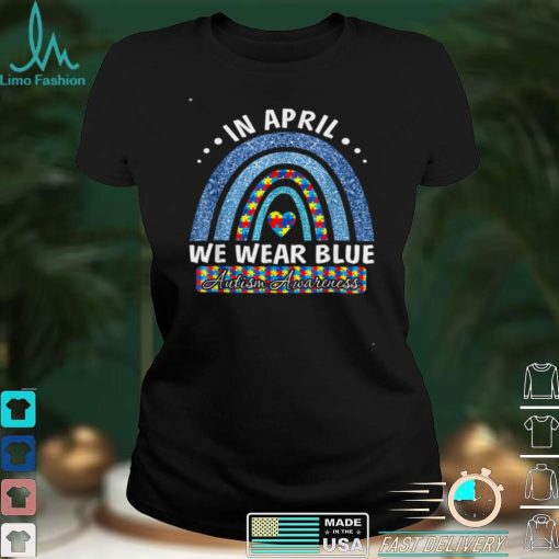 Autism Rainbow In April We Wear Tees Blue Autism Awareness T Shirt