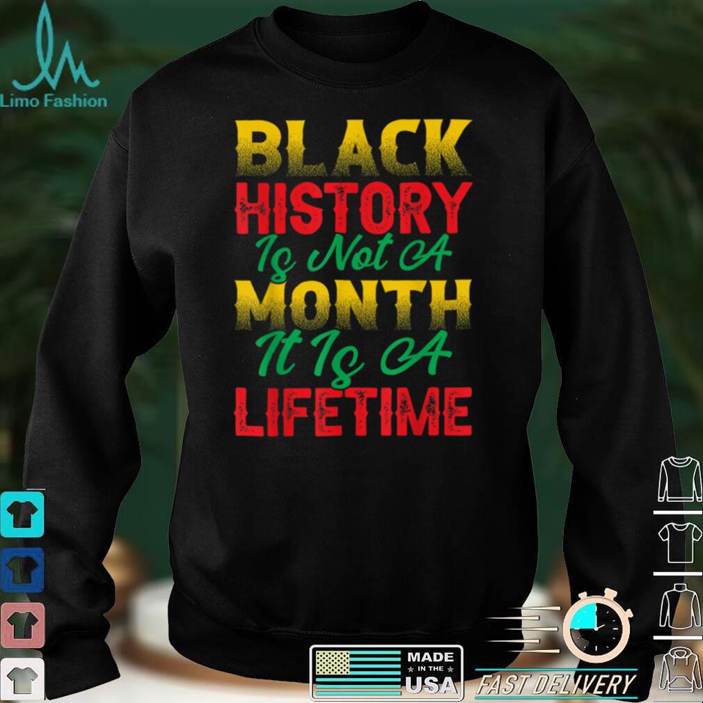 Black History Is Not A Month It's A Life Time BHM Queen T Shirt