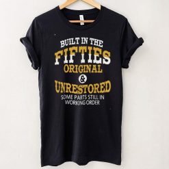 Built In The Fifties Unrestored Some Parts Still T Shirt