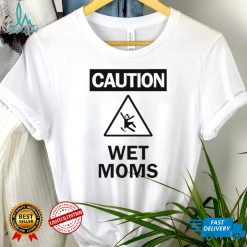 Caution Wet Moms Shirt