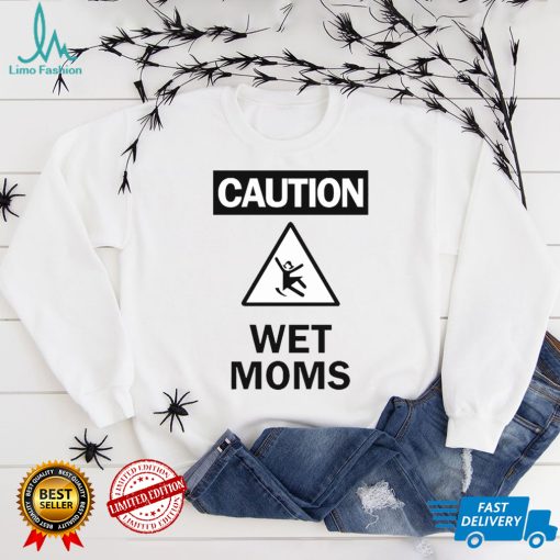 Caution Wet Moms Shirt