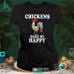 Chickens Make Me Happy Funny Farm chicken Lover T Shirt