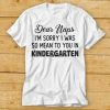 Dear Naps Im Sorry I Was So Mean To You In Kindergarten Shirt