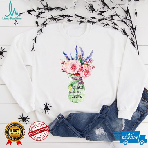 Happiness Is Being A Sister Mother Floral Decoration Sister T Shirt