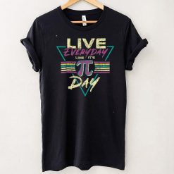 Happy Pi Day Live Everyday Funny 3.14 Science Math Teacher T Shirt