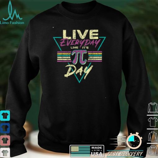 Happy Pi Day Live Everyday Funny 3.14 Science Math Teacher T Shirt