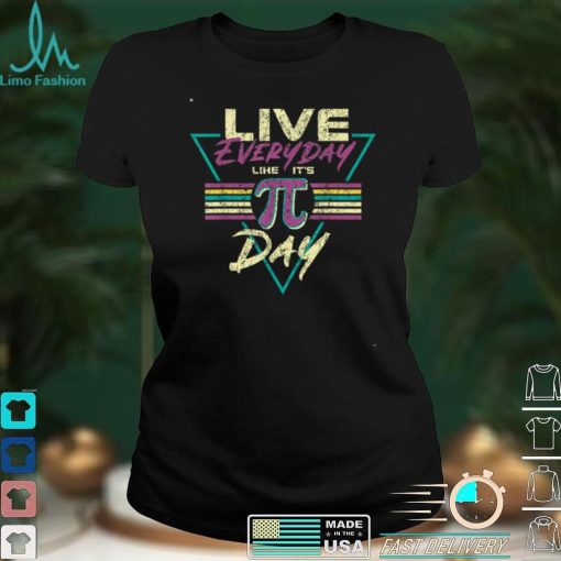 Happy Pi Day Live Everyday Funny 3.14 Science Math Teacher T Shirt