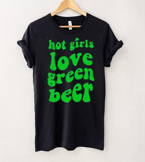 Hot girls love green beer shirt