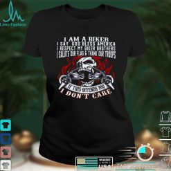 I Am A Biker I Say God Bless America I Respect My Biker Brothers I Salute Our Flag Thank Our Troops If This Offends You I Dont Care Shirt