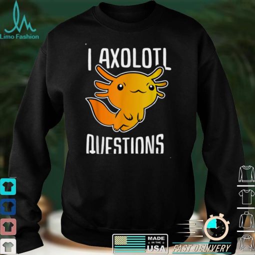 I Axolotl Questions Funny Kids T Shirt Hoodie, Sweater shirt