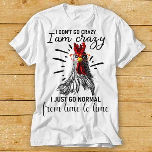 I Don't Go Crazy I Am Crazy I Just Go Normal, Funny Chicken T Shirt