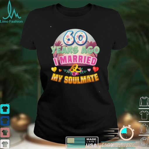 I Married My Soulmate 60 Years Ago 60th Wedding Anniversary T Shirt Hoodie, Sweater shirt