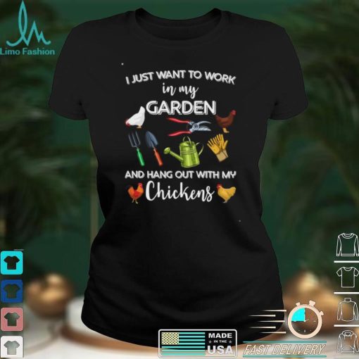 I just want to work in my garden and hang out with my chickens 2021 shirt