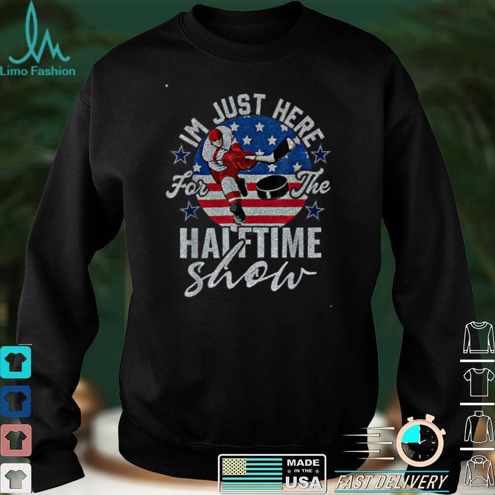 I'm Just Here For The Halftime Show American Flag Hockey USA T Shirt Hoodie, Sweater shirt I'm Just Here For The Halftime Show American Flag Hockey USA T Shirt Hoodie, Sweater shirt